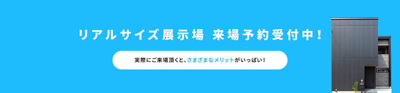 リアルサイズ展示場 来場予約受付中